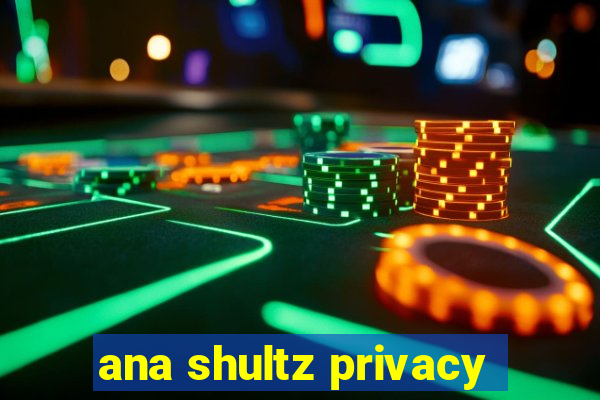 ana shultz privacy